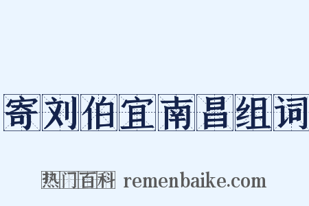 寄刘伯宜南昌组词是什么意思的图片